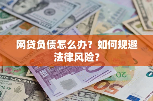 武汉网贷负债怎么办？如何规避法律风险？
