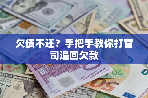 武汉欠债不还？手把手教你打官司追回欠款