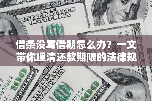 武汉借条没写借期怎么办？一文带你理清还款期限的法律规则