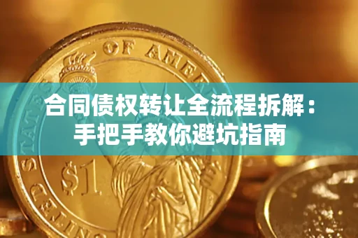 武汉合同债权转让全流程拆解：手把手教你避坑指南
