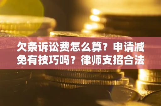 武汉欠条诉讼费怎么算？申请减免有技巧吗？律师支招合法省钱