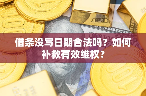 武汉借条没写日期合法吗？如何补救有效维权？