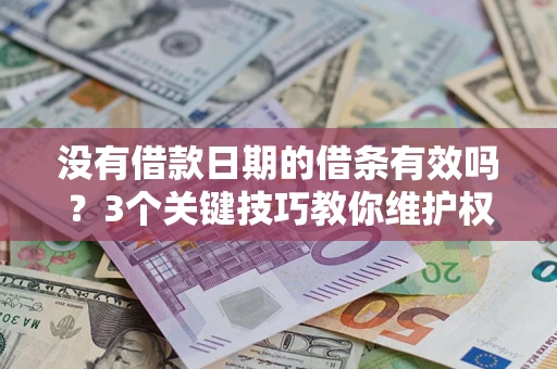 武汉没有借款日期的借条有效吗？3个关键技巧教你维护权益