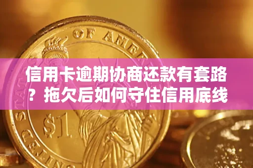 武汉信用卡逾期协商还款有套路？拖欠后如何守住信用底线？