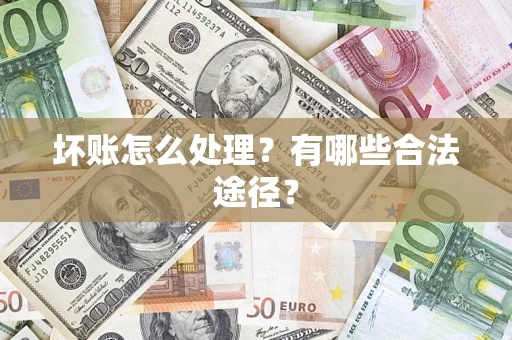 武汉坏账怎么处理？有哪些合法途径？