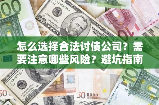 武汉怎么选择合法讨债公司？需要注意哪些风险？避坑指南来了！