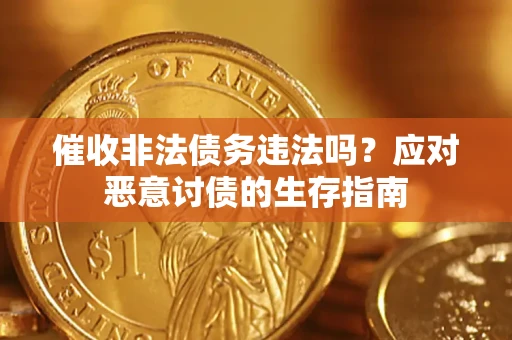武汉催收非法债务违法吗？应对恶意讨债的生存指南
