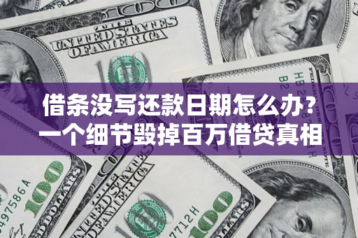 武汉借条没写还款日期怎么办？一个细节毁掉百万借贷真相