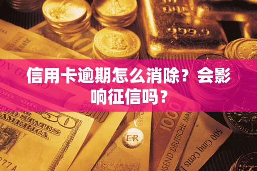 武汉信用卡逾期怎么消除？会影响征信吗？