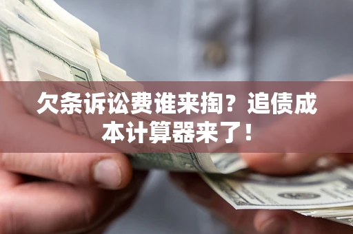 武汉欠条诉讼费谁来掏？追债成本计算器来了！