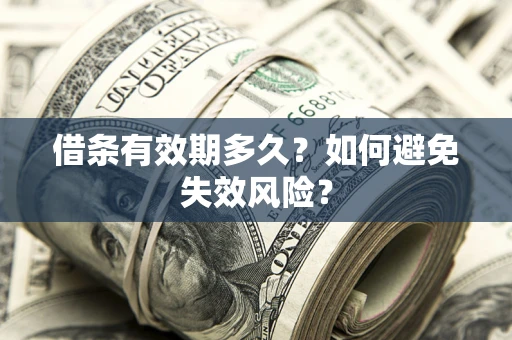 武汉借条有效期多久？如何避免失效风险？