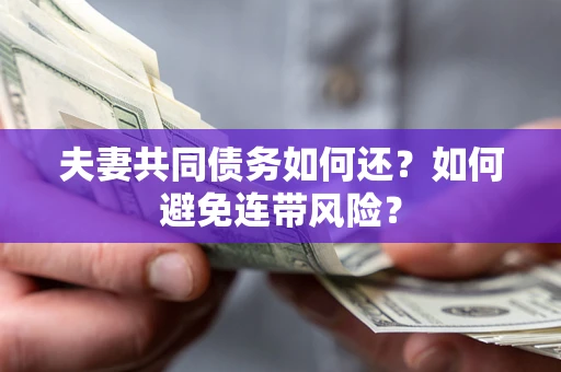 武汉夫妻共同债务如何还？如何避免连带风险？