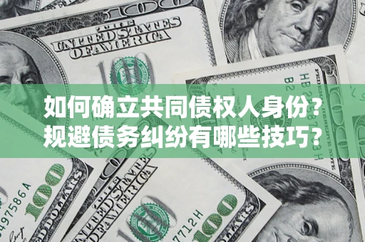 武汉如何确立共同债权人身份？规避债务纠纷有哪些技巧？