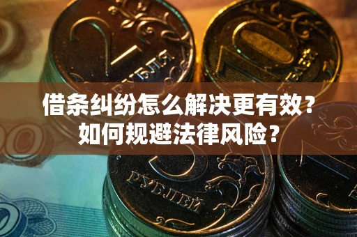 武汉借条纠纷怎么解决更有效？如何规避法律风险？