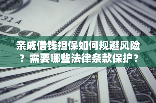 武汉亲戚借钱担保如何规避风险？需要哪些法律条款保护？