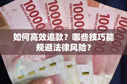 武汉如何高效追款？哪些技巧能规避法律风险？