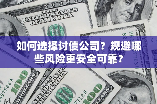 武汉如何选择讨债公司？规避哪些风险更安全可靠？
