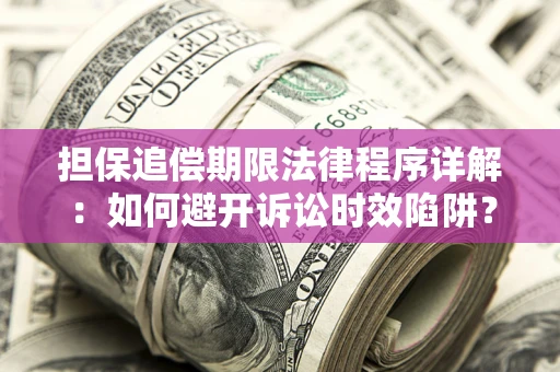 武汉担保追偿期限法律程序详解：如何避开诉讼时效陷阱？
