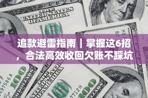 武汉追款避雷指南｜掌握这6招，合法高效收回欠账不踩坑