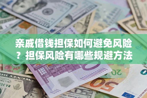 武汉亲戚借钱担保如何避免风险？担保风险有哪些规避方法？