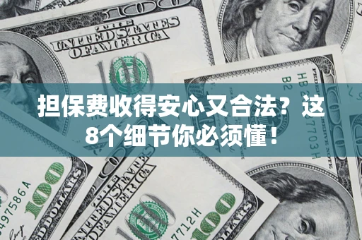 武汉担保费收得安心又合法？这8个细节你必须懂！