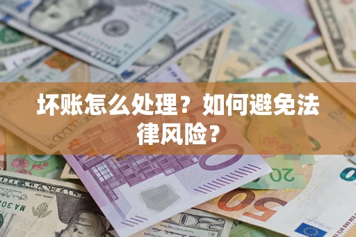 武汉坏账怎么处理？如何避免法律风险？