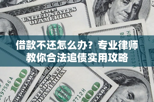武汉借款不还怎么办？专业律师教你合法追债实用攻略