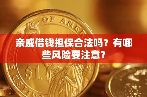 武汉亲戚借钱担保合法吗？有哪些风险要注意？