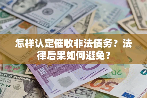 武汉怎样认定催收非法债务？法律后果如何避免？