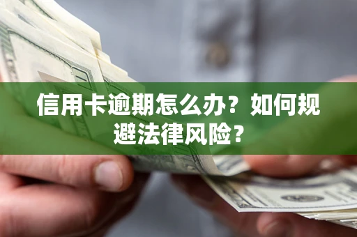 武汉信用卡逾期怎么办？如何规避法律风险？