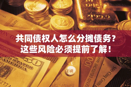 武汉共同债权人怎么分摊债务？这些风险必须提前了解！