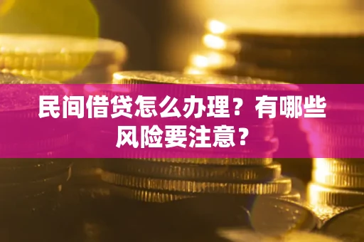 武汉民间借贷怎么办理？有哪些风险要注意？