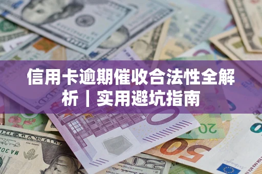 武汉信用卡逾期催收合法性全解析｜实用避坑指南